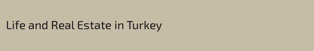 Life and Real Estate in Turkey
